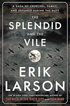 “The Splendid and the Vile A Saga of Churchill, Family, and Defiance During the Blitz” by Erik Larson._CMYK.jpg